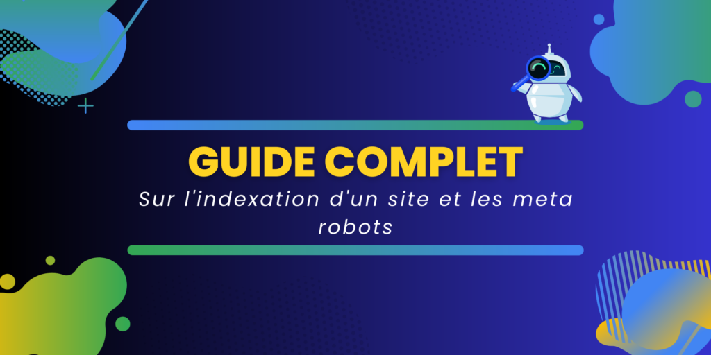 Guide complet sur l'indexation d'un site et les metarobots